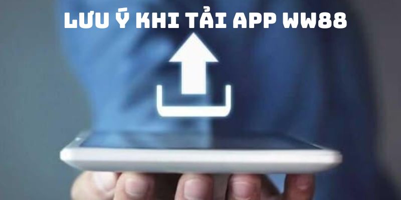 Lưu ý quan trọng khi tải app WW88 