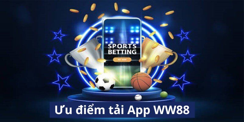 Ưu điểm khi tải app WW88